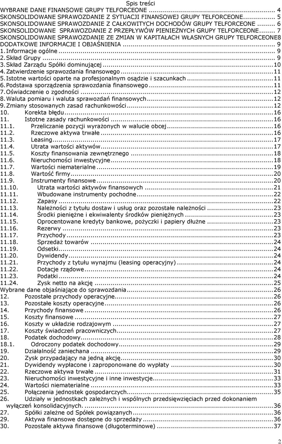 Informacje ogólne... 9 2. Skład Grupy... 9 3. Skład Zarządu Spółki dominującej... 10 4. Zatwierdzenie sprawozdania finansowego... 11 5. Istotne wartości oparte na profesjonalnym osądzie i szacunkach.