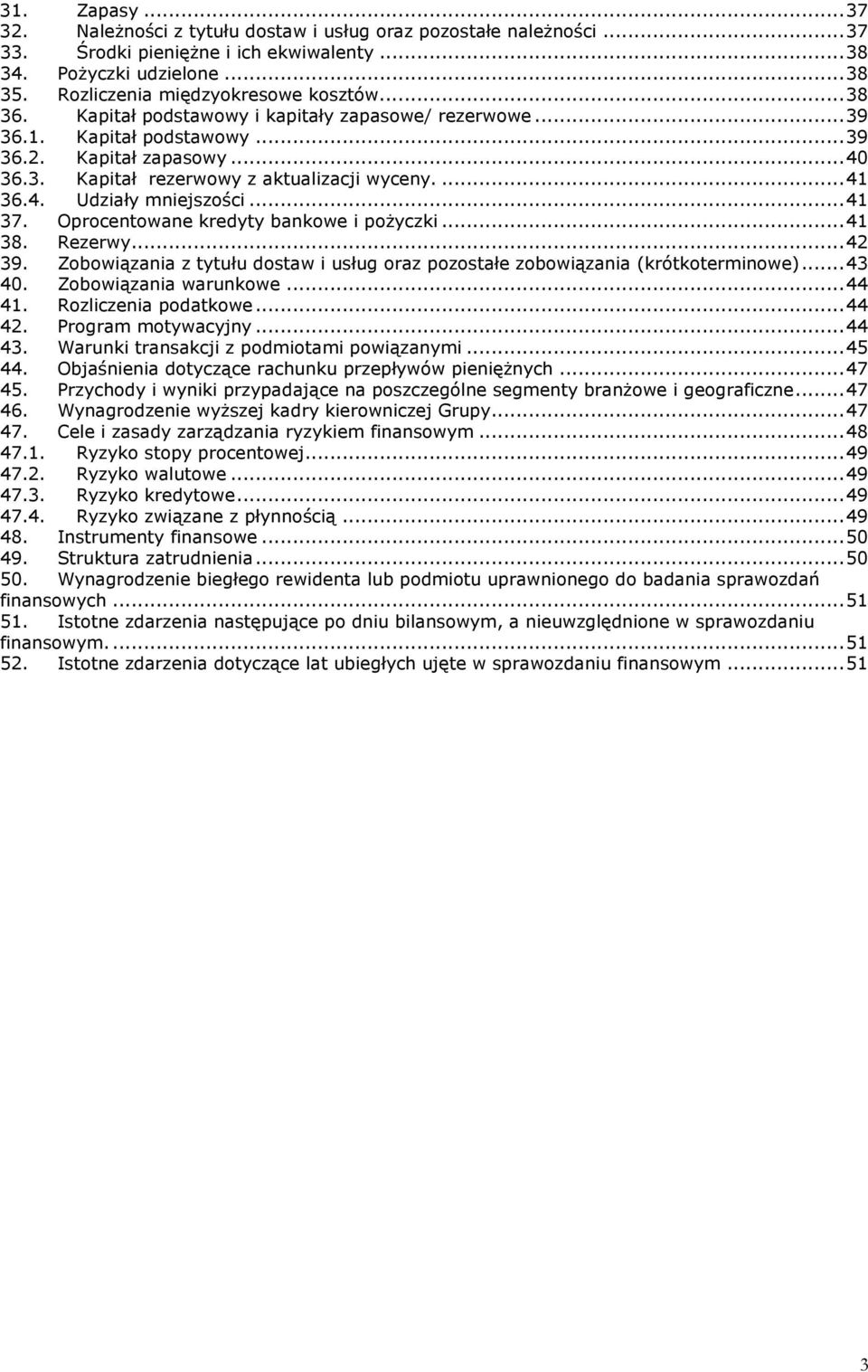 ... 41 36.4. Udziały mniejszości... 41 37. Oprocentowane kredyty bankowe i pożyczki... 41 38. Rezerwy... 42 39. Zobowiązania z tytułu dostaw i usług oraz pozostałe zobowiązania (krótkoterminowe).