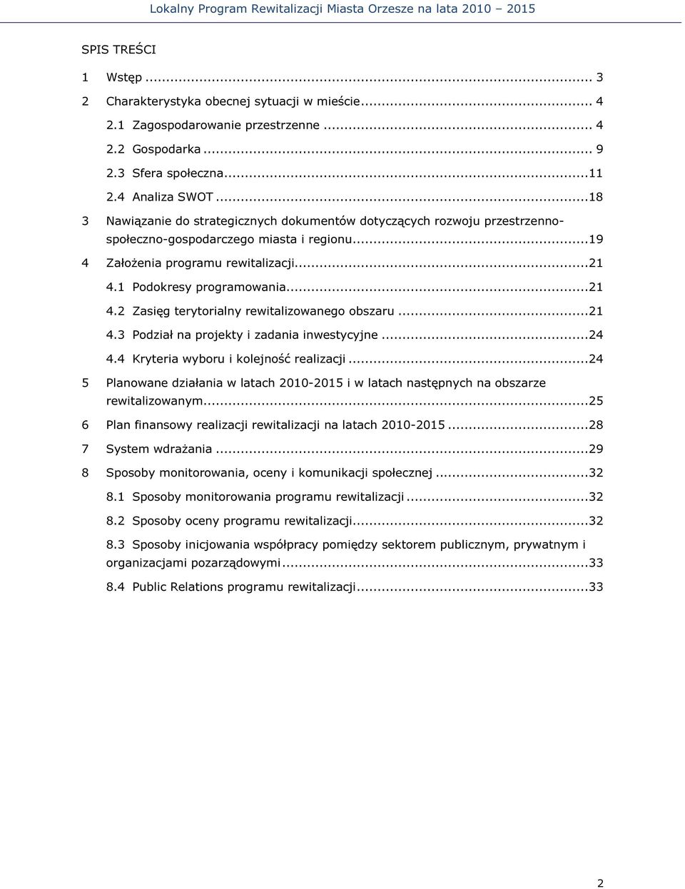 1 Podokresy programowania...21 4.2 Zasięg terytorialny rewitalizowanego obszaru...21 4.3 Podział na projekty i zadania inwestycyjne...24 4.4 Kryteria wyboru i kolejność realizacji.