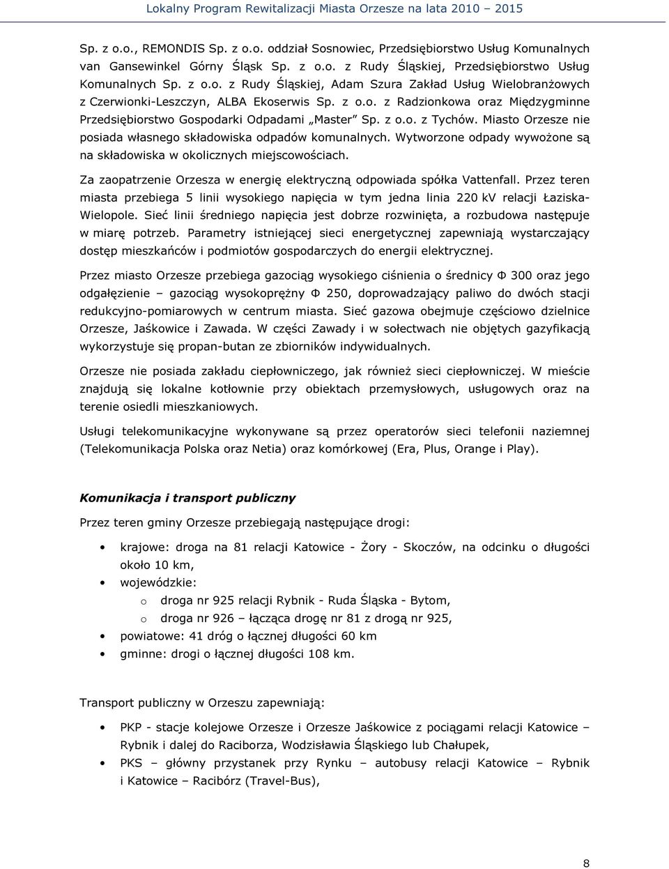 Wytworzone odpady wywożone są na składowiska w okolicznych miejscowościach. Za zaopatrzenie Orzesza w energię elektryczną odpowiada spółka Vattenfall.