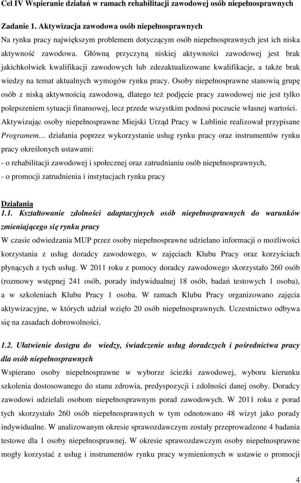 Główną przyczyną niskiej aktywności zawodowej jest brak jakichkolwiek kwalifikacji zawodowych lub zdezaktualizowane kwalifikacje, a także brak wiedzy na temat aktualnych wymogów rynku pracy.