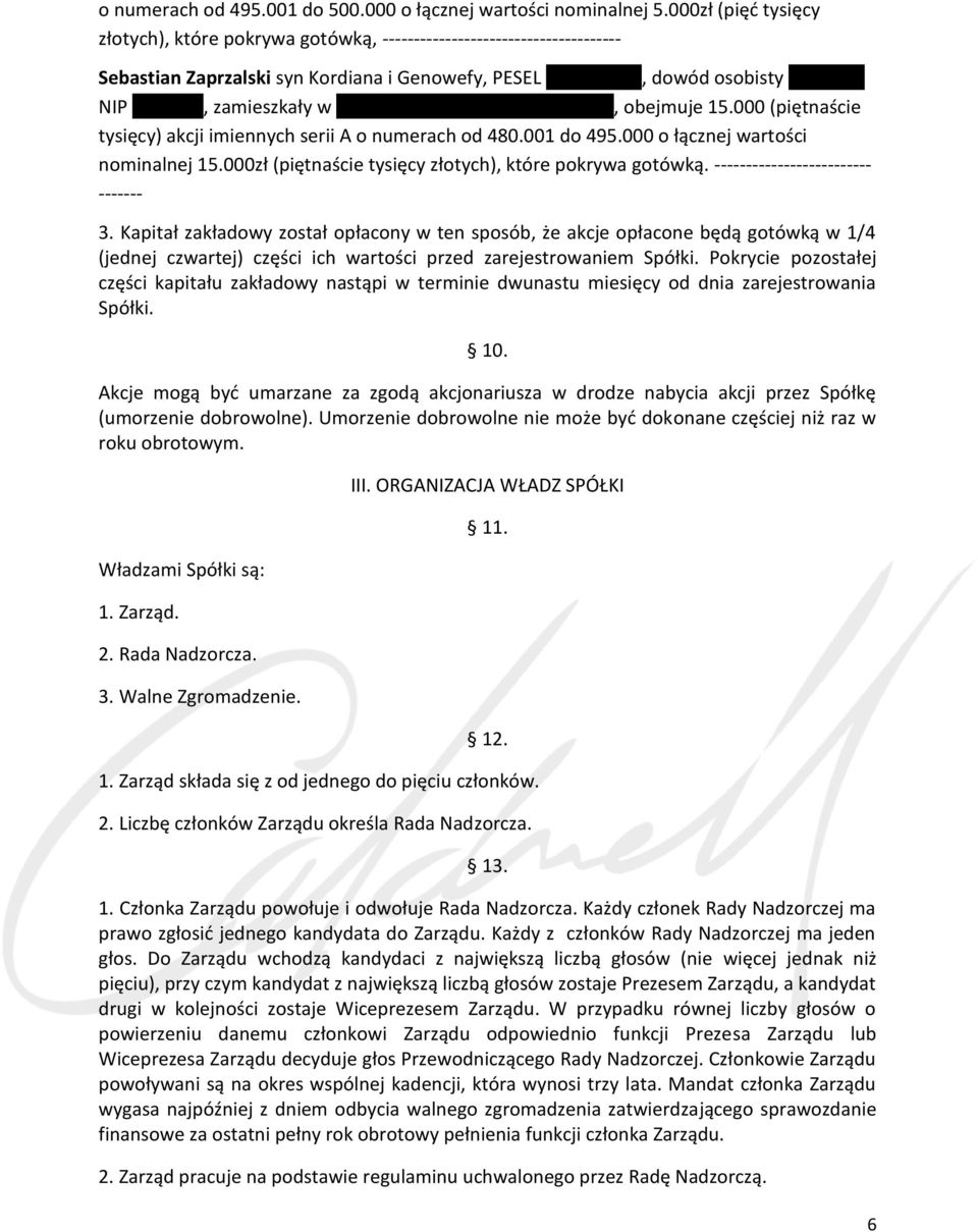 000 (piętnaście tysięcy) akcji imiennych serii A o numerach od 480.001 do 495.000 o łącznej wartości nominalnej 15.000zł (piętnaście tysięcy złotych), które pokrywa gotówką.