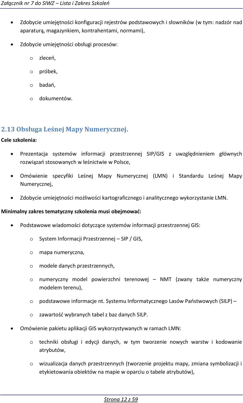 Cele szklenia: Prezentacja systemów infrmacji przestrzennej SIP/GIS z uwzględnieniem głównych rzwiąza stswanych w leśnictwie w Plsce, Omówienie specyfiki Leśnej Mapy Numerycznej (LMN) i Standardu