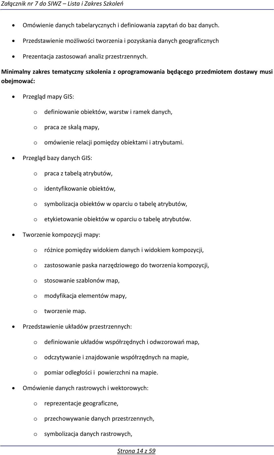 Minimalny zakres tematyczny szklenia z prgramwania będąceg przedmitem dstawy musi bejmwad: Przegląd mapy GIS: definiwanie biektów, warstw i ramek danych, praca ze skalą mapy, mówienie relacji pmiędzy