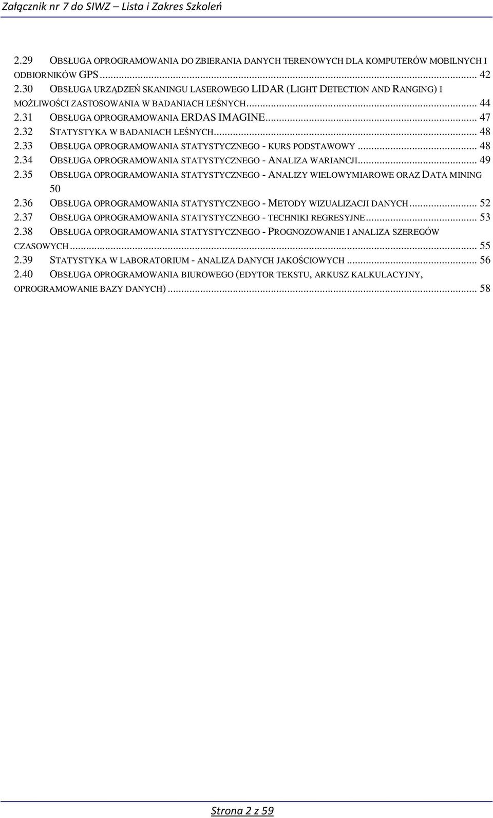 32 STATYSTYKA W BADANIACH LEŚNYCH... 48 2.33 OBSŁUGA OPROGRAMOWANIA STATYSTYCZNEGO - KURS PODSTAWOWY... 48 2.34 OBSŁUGA OPROGRAMOWANIA STATYSTYCZNEGO - ANALIZA WARIANCJI... 49 2.