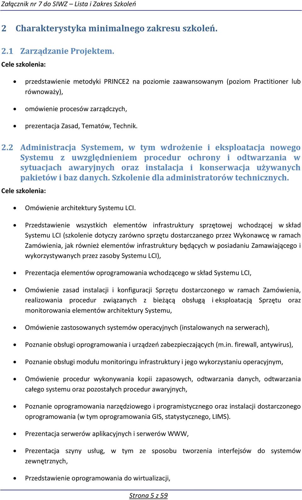 2 Administracja Systemem, w tym wdrżenie i eksplatacja nweg Systemu z uwzględnieniem prcedur chrny i dtwarzania w sytuacjach awaryjnych raz instalacja i knserwacja używanych pakietów i baz danych.
