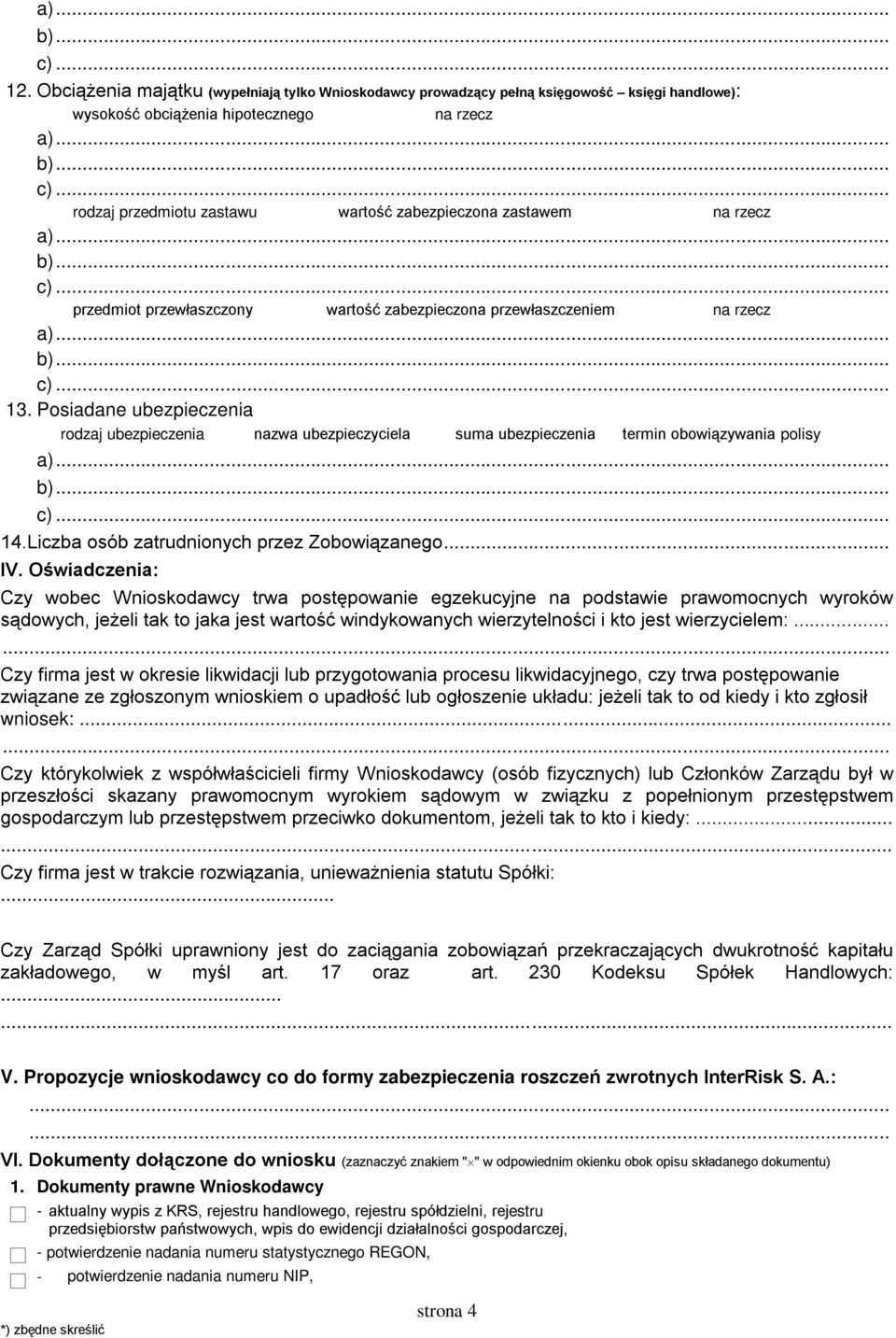 Posiadane ubezpieczenia rodzaj ubezpieczenia nazwa ubezpieczyciela suma ubezpieczenia termin obowiązywania polisy 14.Liczba osób zatrudnionych przez Zobowiązanego... IV.