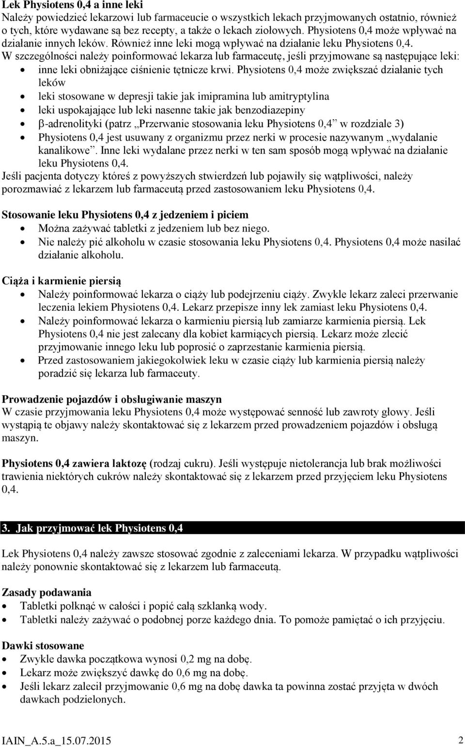 W szczególności należy poinformować lekarza lub farmaceutę, jeśli przyjmowane są następujące leki: inne leki obniżające ciśnienie tętnicze krwi.