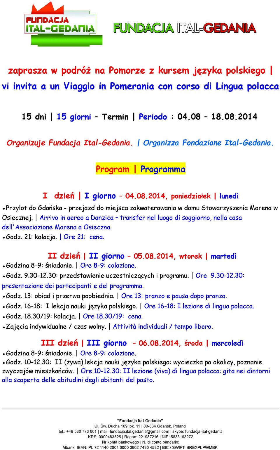 Arrivo in aereo a Danzica transfer nel luogo di soggiorno, nella casa dell'associazione Morena a Osieczna. Godz. 21: kolacja. Ore 21: cena. II dzień II giorno 05.08.2014, wtorek martedì Godz. 9.30-12.