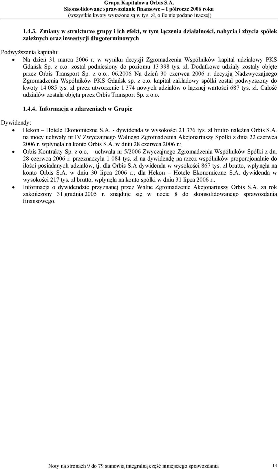 2006 Na dzień 30 czerwca 2006 r. decyzją Nadzwyczajnego Zgromadzenia Wspólników PKS Gdańsk sp. z o.o. kapitał zakładowy spółki został podwyższony do kwoty 14 085 tys.