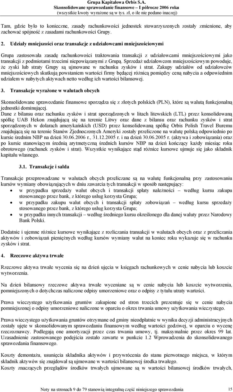niepowiązanymi z Grupą. Sprzedaż udziałowcom mniejszościowym powoduje, że zyski lub straty Grupy są ujmowane w rachunku zysków i strat.