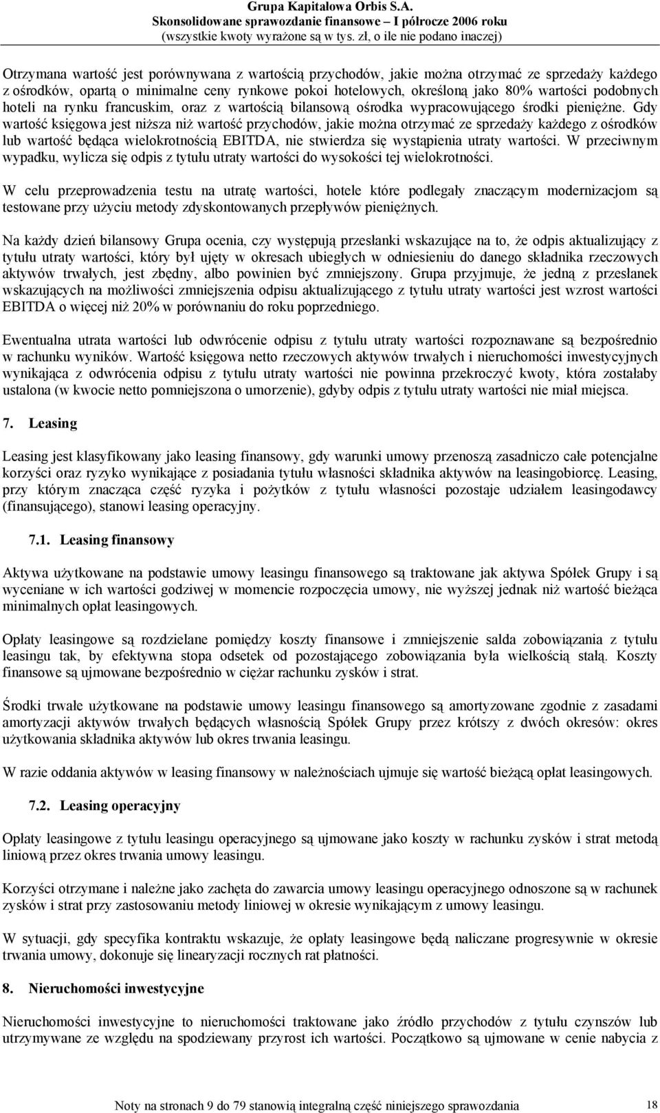 Gdy wartość księgowa jest niższa niż wartość przychodów, jakie można otrzymać ze sprzedaży każdego z ośrodków lub wartość będąca wielokrotnością EBITDA, nie stwierdza się wystąpienia utraty wartości.