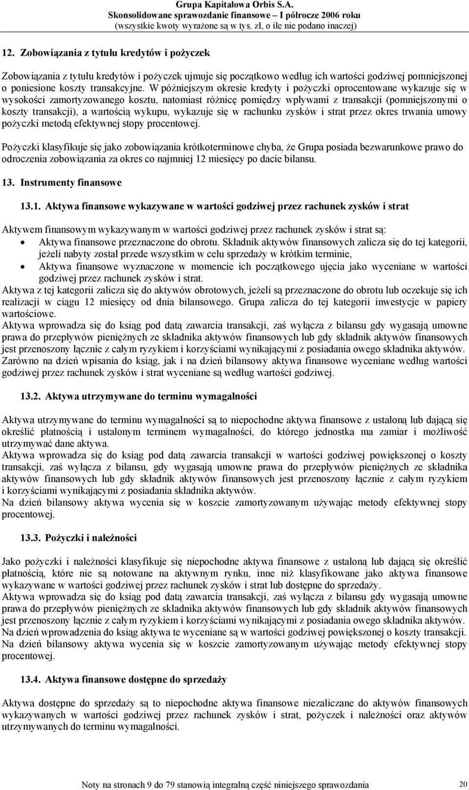 wartością wykupu, wykazuje się w rachunku zysków i strat przez okres trwania umowy pożyczki metodą efektywnej stopy procentowej.