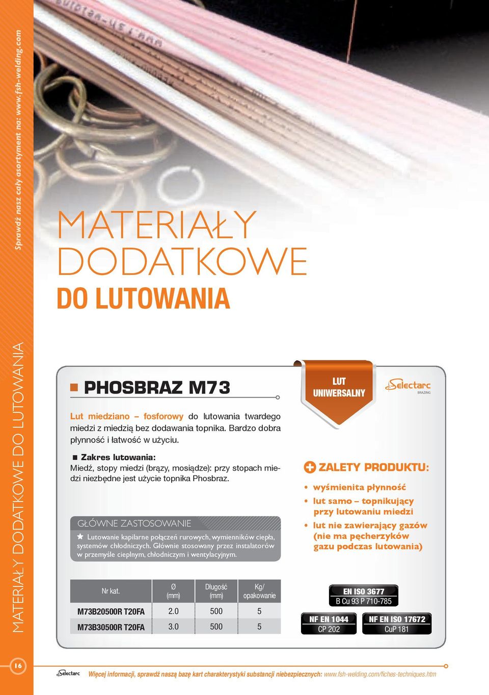 Bardzo dobra płynność i łatwość w użyciu. Zakres lutowania: Miedź, stopy miedzi (brązy, mosiądze): przy stopach miedzi niezbędne jest użycie topnika Phosbraz.