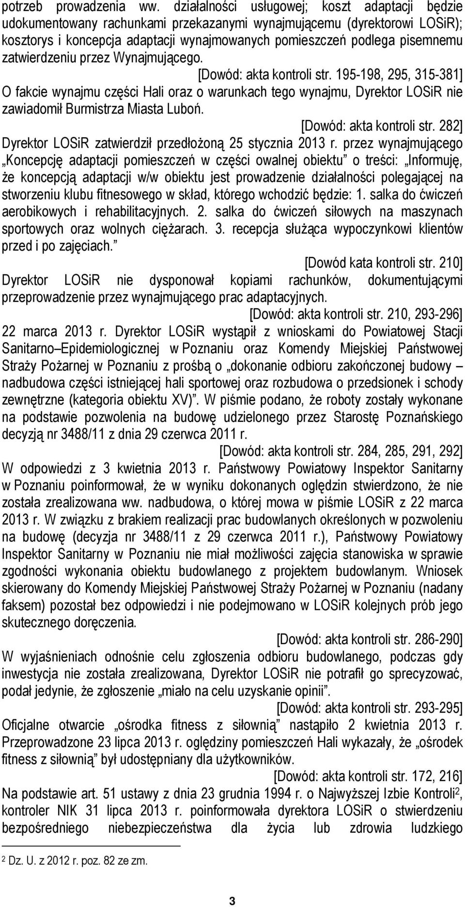 zatwierdzeniu przez Wynajmującego. [Dowód: akta kontroli str. 195-198, 295, 315-381] O fakcie wynajmu części Hali oraz o warunkach tego wynajmu, Dyrektor LOSiR nie zawiadomił Burmistrza Miasta Luboń.