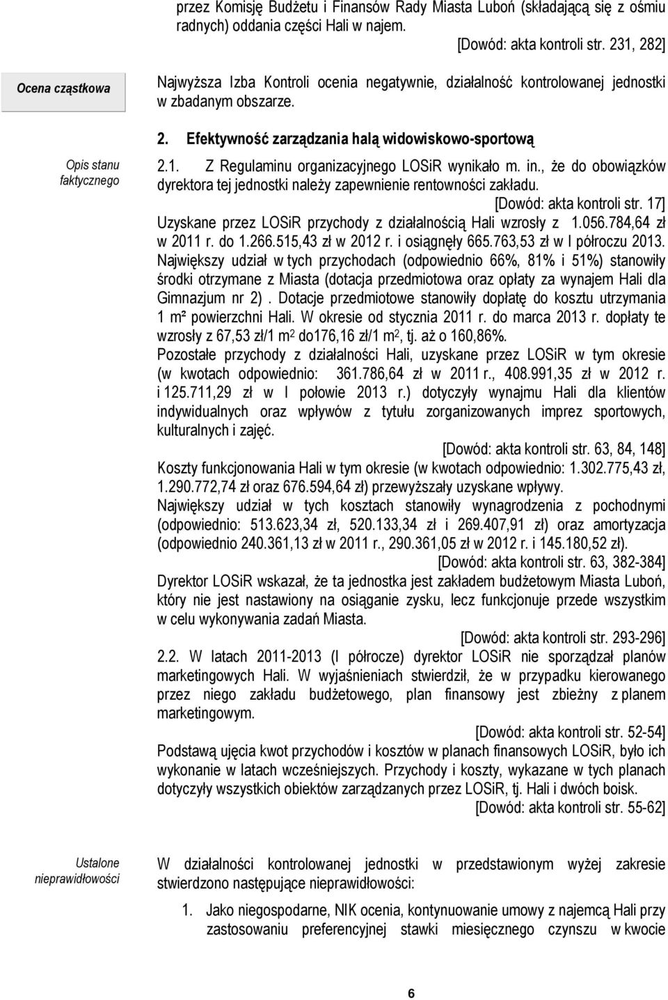 1. Z Regulaminu organizacyjnego LOSiR wynikało m. in., że do obowiązków dyrektora tej jednostki należy zapewnienie rentowności zakładu. [Dowód: akta kontroli str.