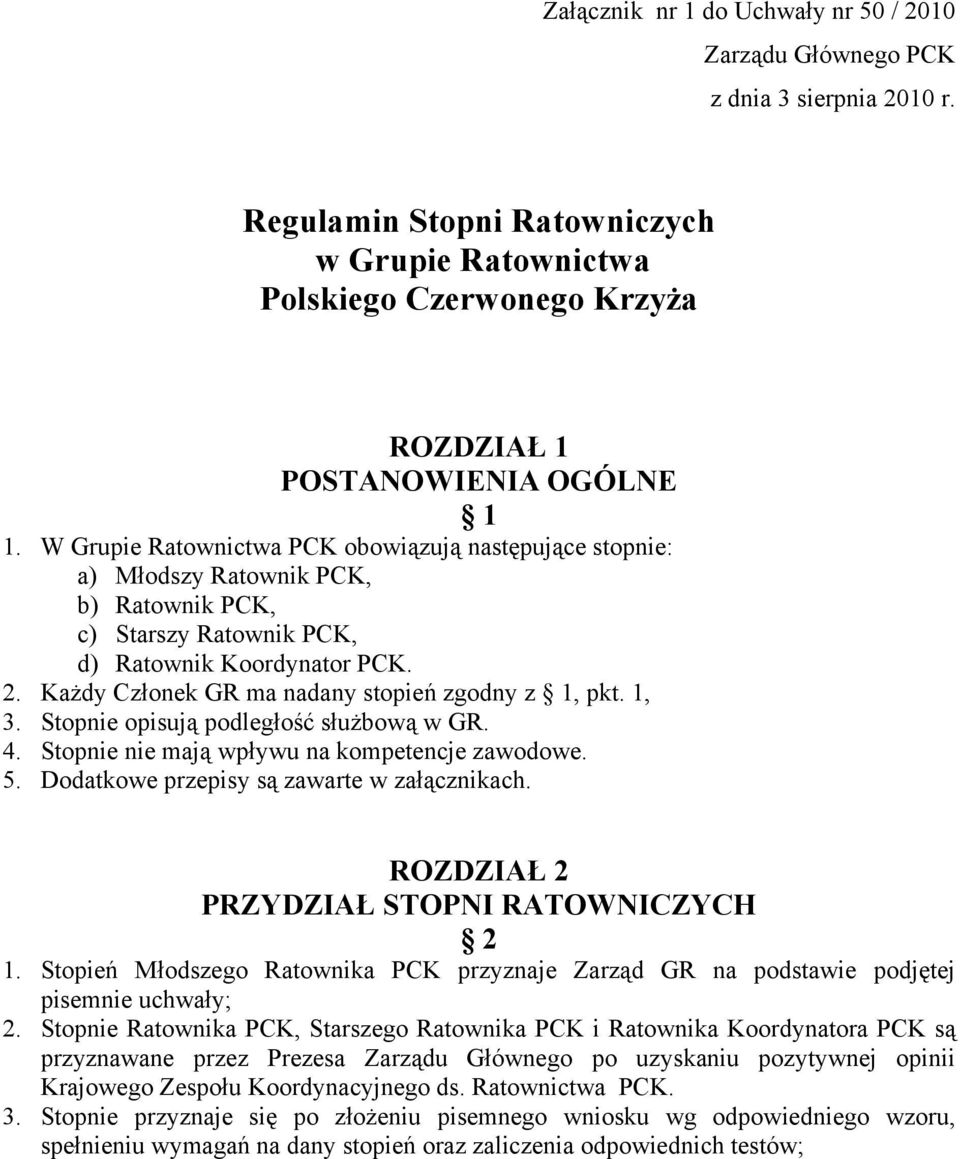 W Grupie Ratownictwa PCK obowiązują następujące stopnie: a) Młodszy Ratownik PCK, b) Ratownik PCK, c) Starszy Ratownik PCK, d) Ratownik Koordynator PCK. 2.