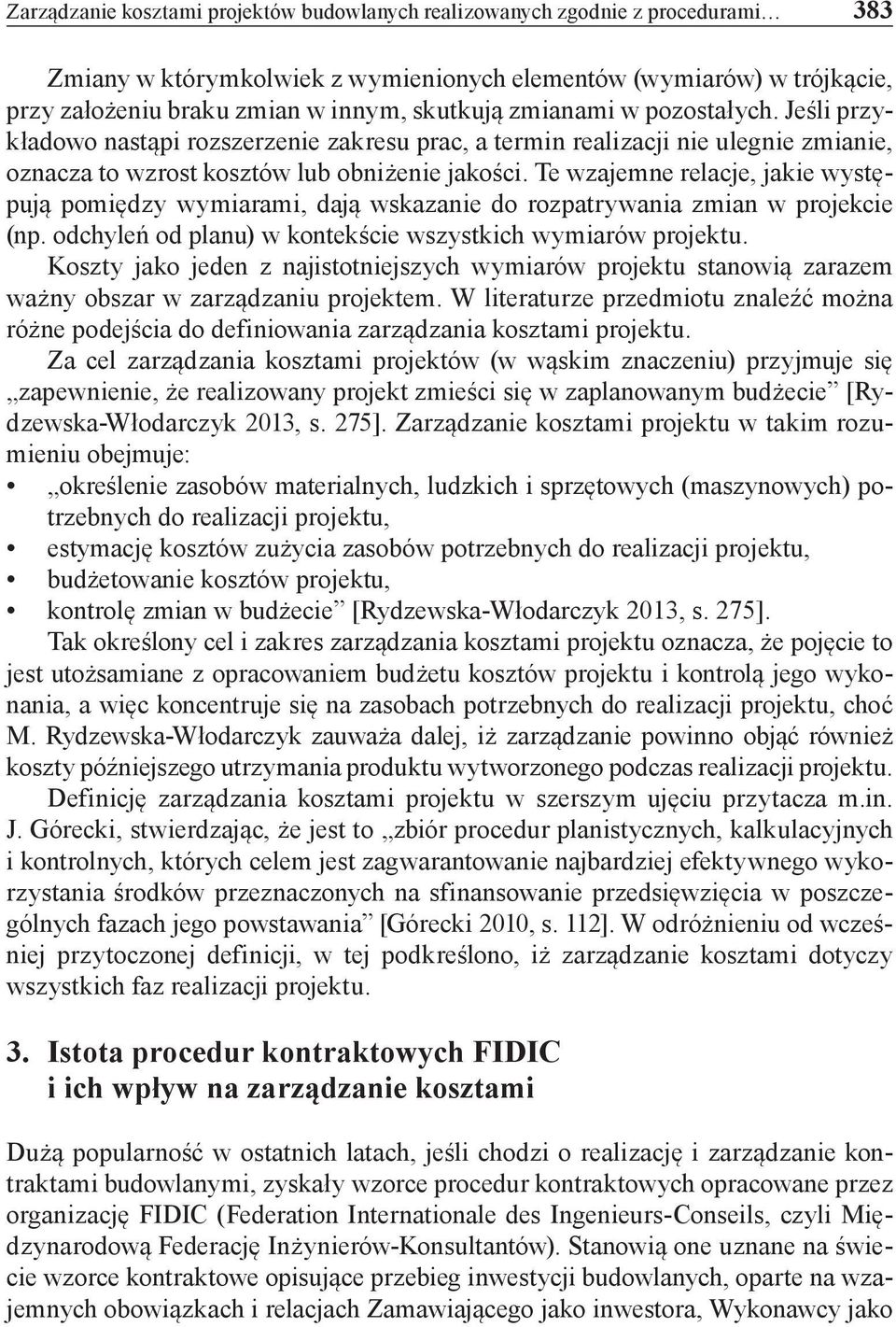 Te wzajemne relacje, jakie występują pomiędzy wymiarami, dają wskazanie do rozpatrywania zmian w projekcie (np. odchyleń od planu) w kontekście wszystkich wymiarów projektu.
