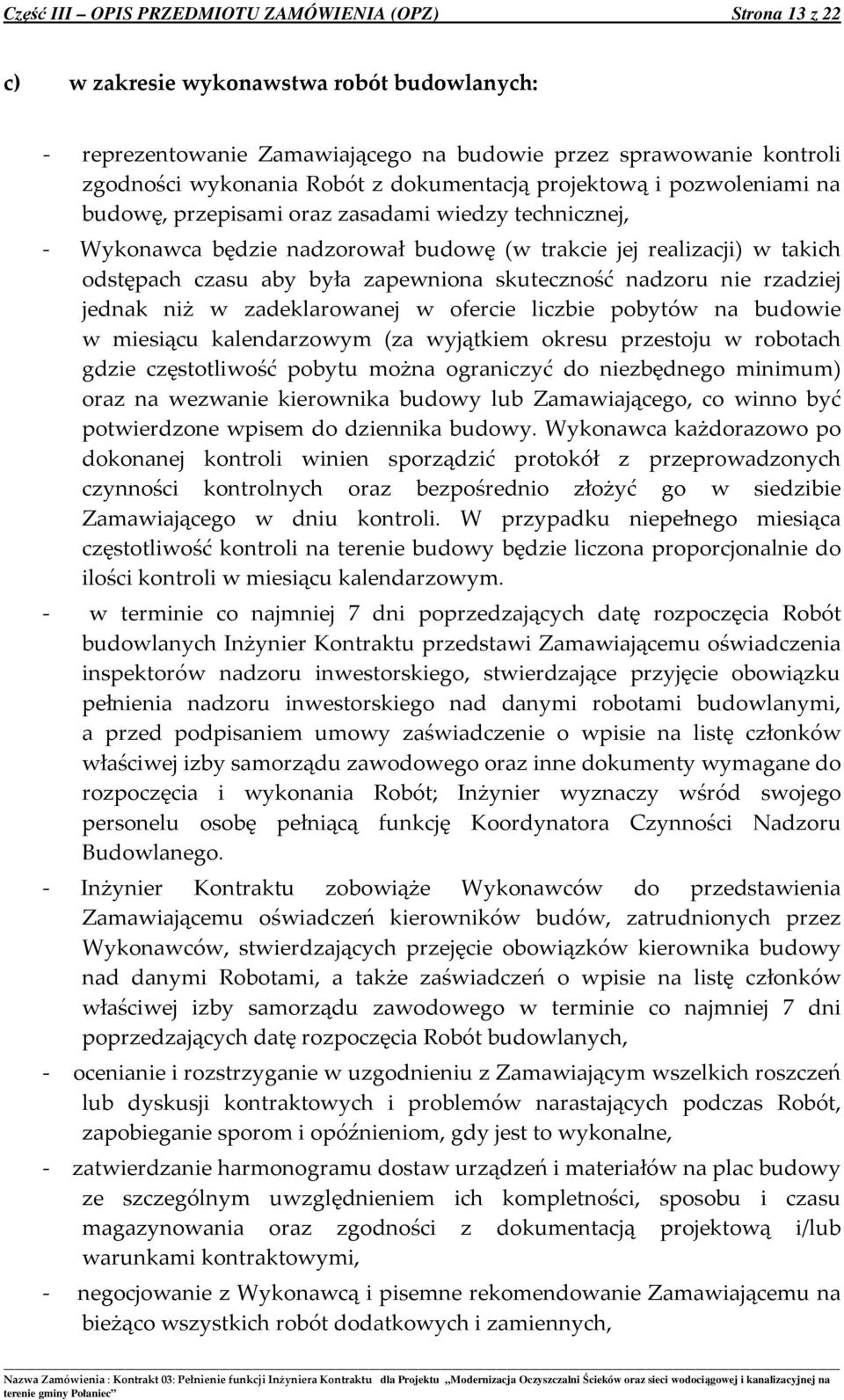 zapewniona skuteczność nadzoru nie rzadziej jednak niż w zadeklarowanej w ofercie liczbie pobytów na budowie w miesiącu kalendarzowym (za wyjątkiem okresu przestoju w robotach gdzie częstotliwość