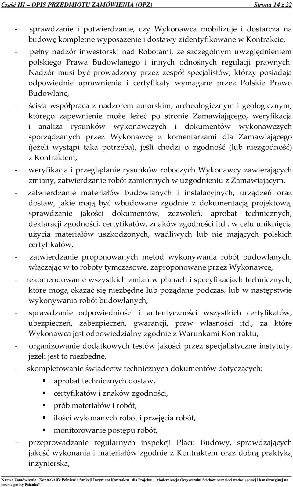 Nadzór musi być prowadzony przez zespół specjalistów, którzy posiadają odpowiednie uprawnienia i certyfikaty wymagane przez Polskie Prawo Budowlane, - ścisła współpraca z nadzorem autorskim,