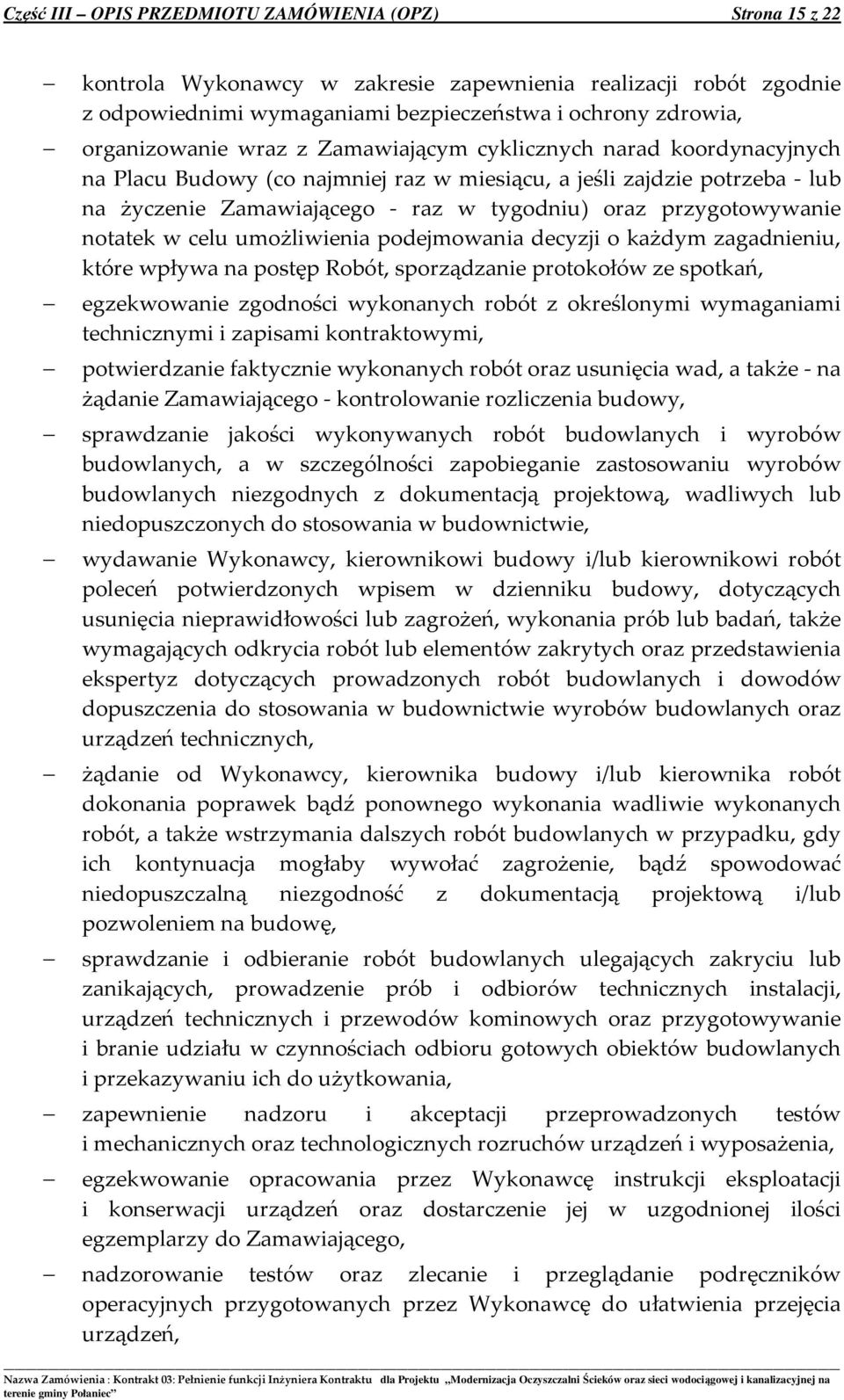 notatek w celu umożliwienia podejmowania decyzji o każdym zagadnieniu, które wpływa na postęp Robót, sporządzanie protokołów ze spotkań, egzekwowanie zgodności wykonanych robót z określonymi