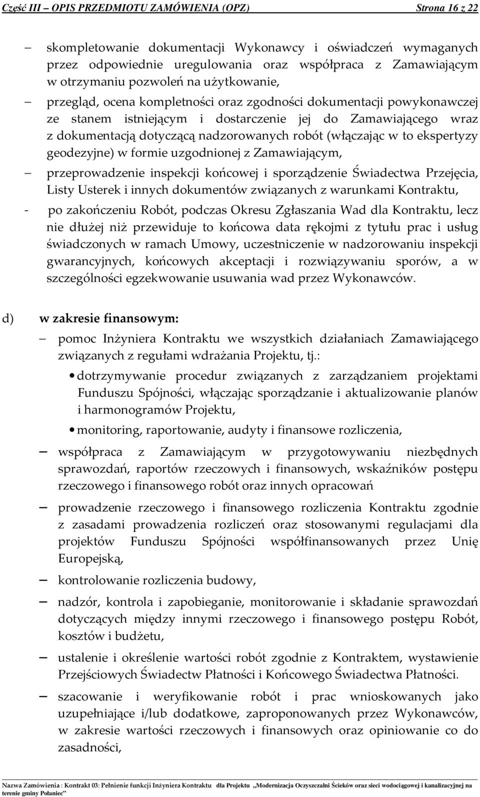 robót (włączając w to ekspertyzy geodezyjne) w formie uzgodnionej z Zamawiającym, przeprowadzenie inspekcji końcowej i sporządzenie Świadectwa Przejęcia, Listy Usterek i innych dokumentów związanych