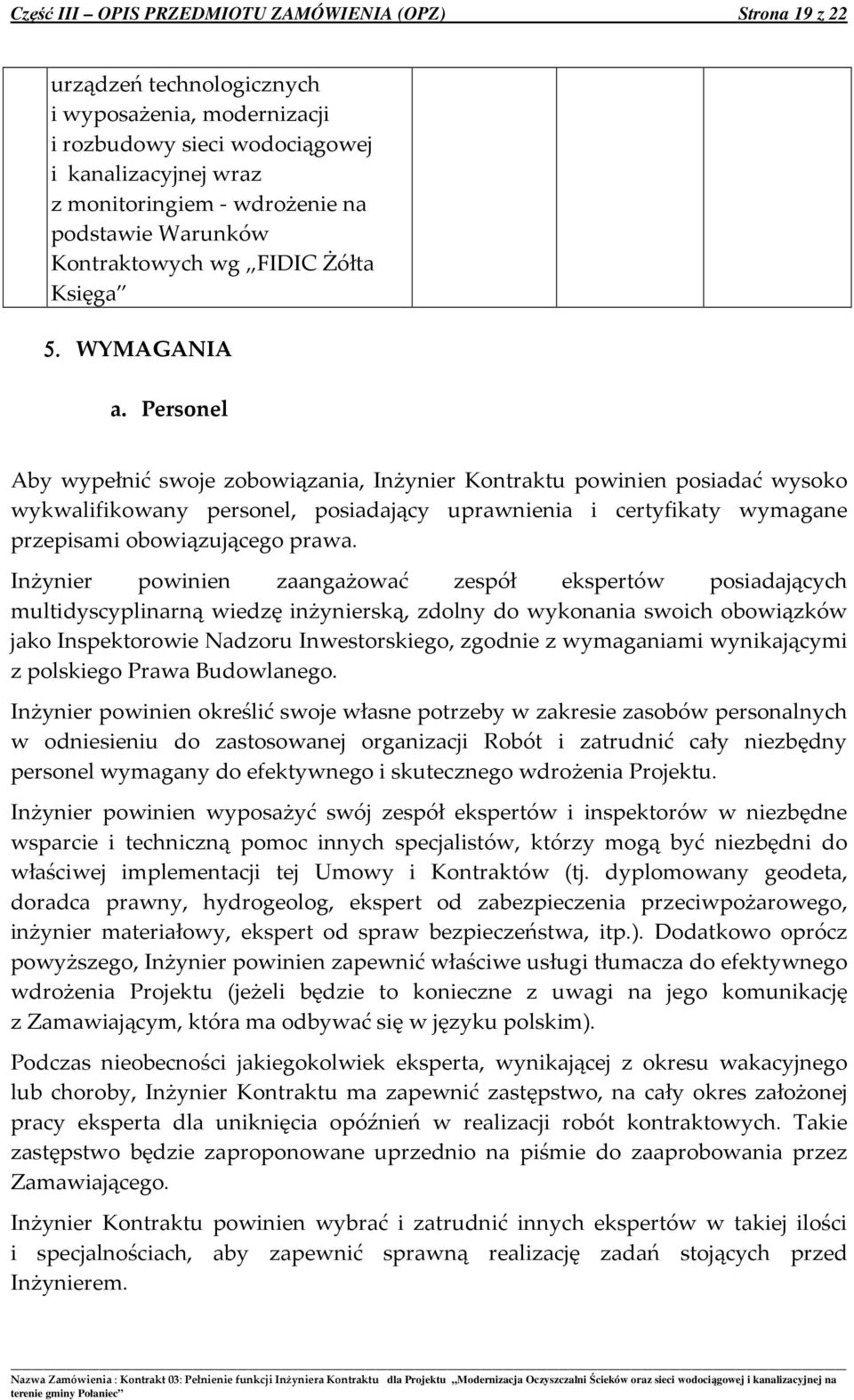 Personel Aby wypełnić swoje zobowiązania, Inżynier Kontraktu powinien posiadać wysoko wykwalifikowany personel, posiadający uprawnienia i certyfikaty wymagane przepisami obowiązującego prawa.