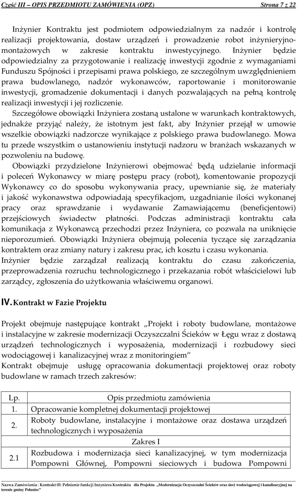Inżynier będzie odpowiedzialny za przygotowanie i realizację inwestycji zgodnie z wymaganiami Funduszu Spójności i przepisami prawa polskiego, ze szczególnym uwzględnieniem prawa budowlanego, nadzór