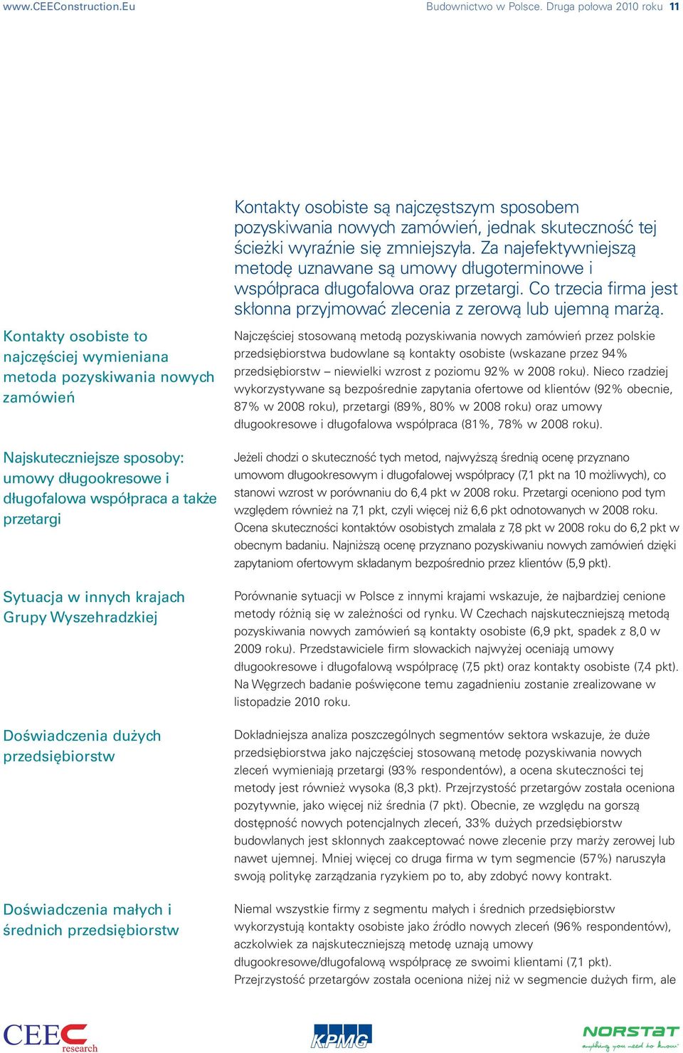 Sytuacja w innych krajach Grupy Wyszehradzkiej Doświadczenia dużych przedsiębiorstw Doświadczenia małych i średnich przedsiębiorstw Kontakty osobiste są najczęstszym sposobem pozyskiwania nowych