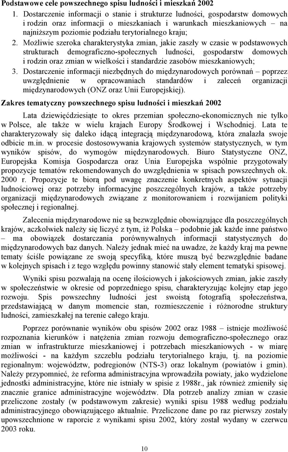 Możliwie szeroka charakterystyka zmian, jakie zaszły w czasie w podstawowych strukturach demograficzno-społecznych ludności, gospodarstw domowych i rodzin oraz zmian w wielkości i standardzie zasobów