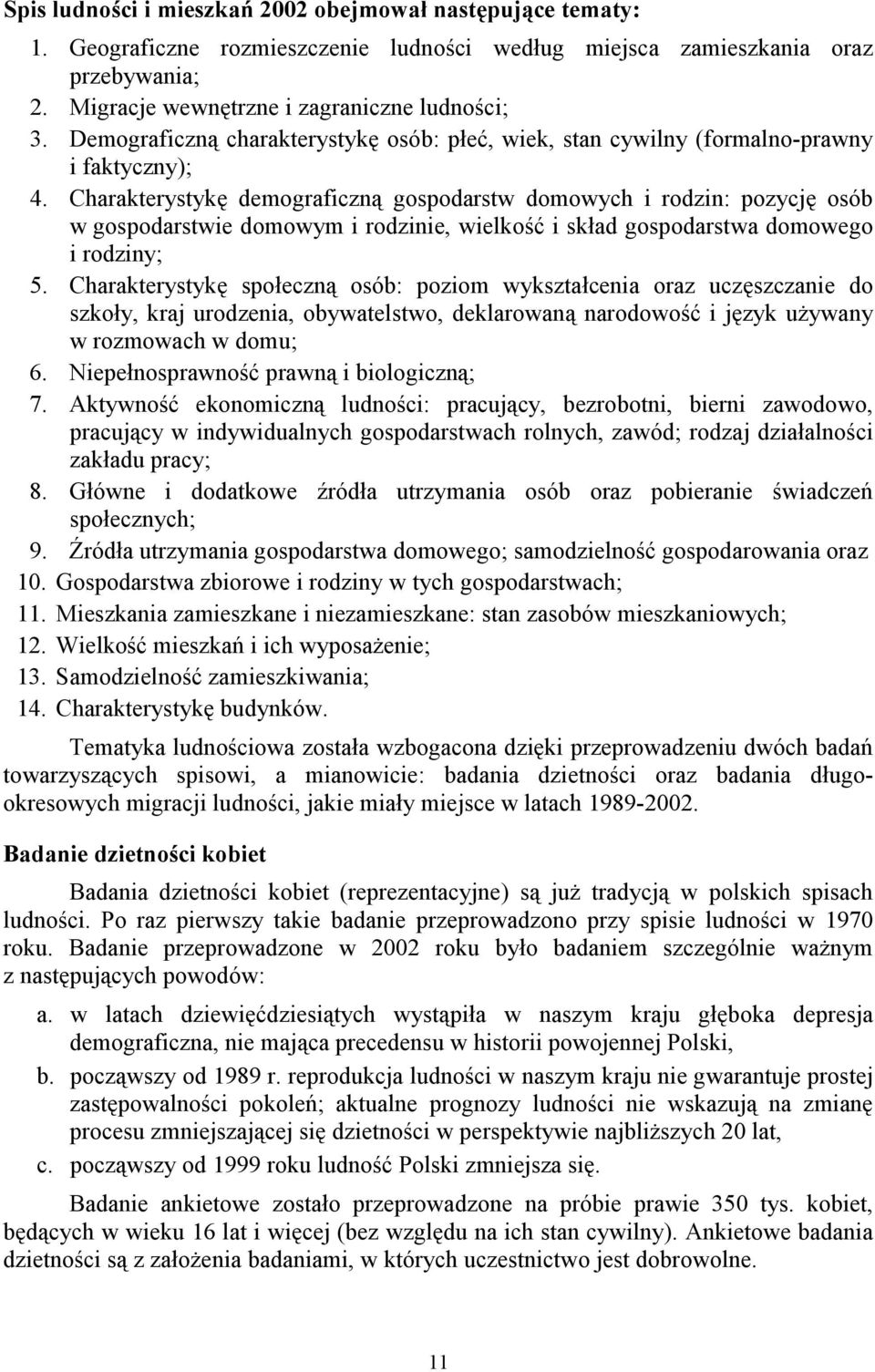Charakterystykę demograficzną gospodarstw domowych i rodzin: pozycję osób w gospodarstwie domowym i rodzinie, wielkość i skład gospodarstwa domowego i rodziny; 5.