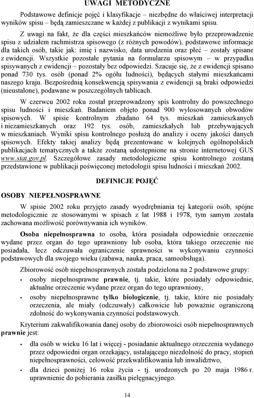nazwisko, data urodzenia oraz płeć zostały spisane z ewidencji. Wszystkie pozostałe pytania na formularzu spisowym w przypadku spisywanych z ewidencji pozostały bez odpowiedzi.