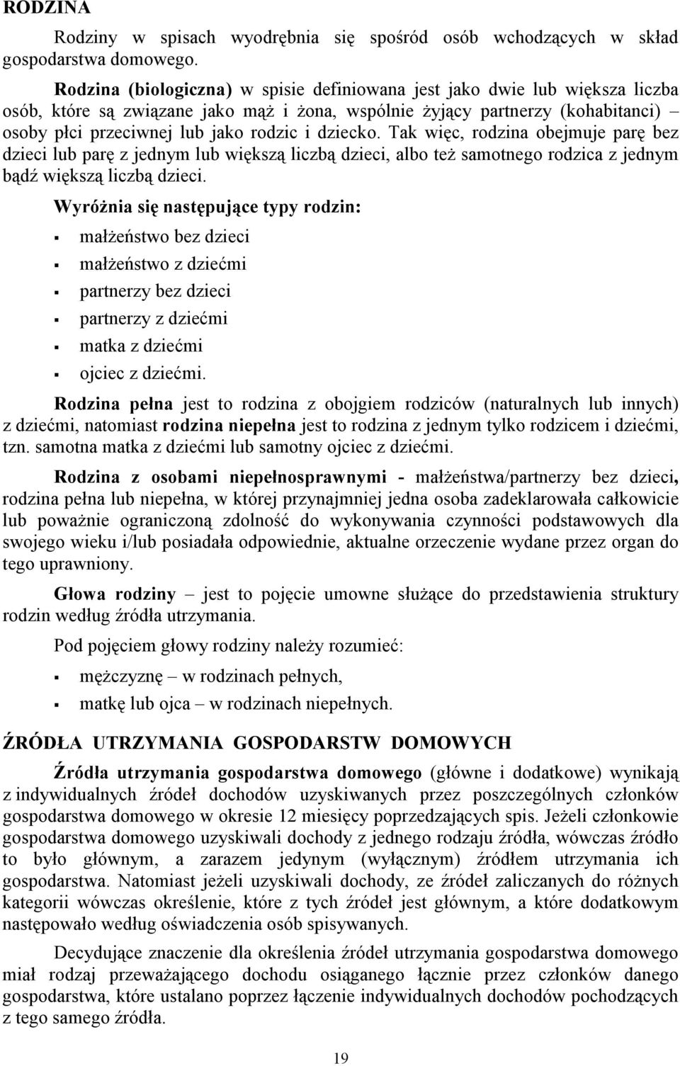 dziecko. Tak więc, rodzina obejmuje parę bez dzieci lub parę z jednym lub większą liczbą dzieci, albo też samotnego rodzica z jednym bądź większą liczbą dzieci.