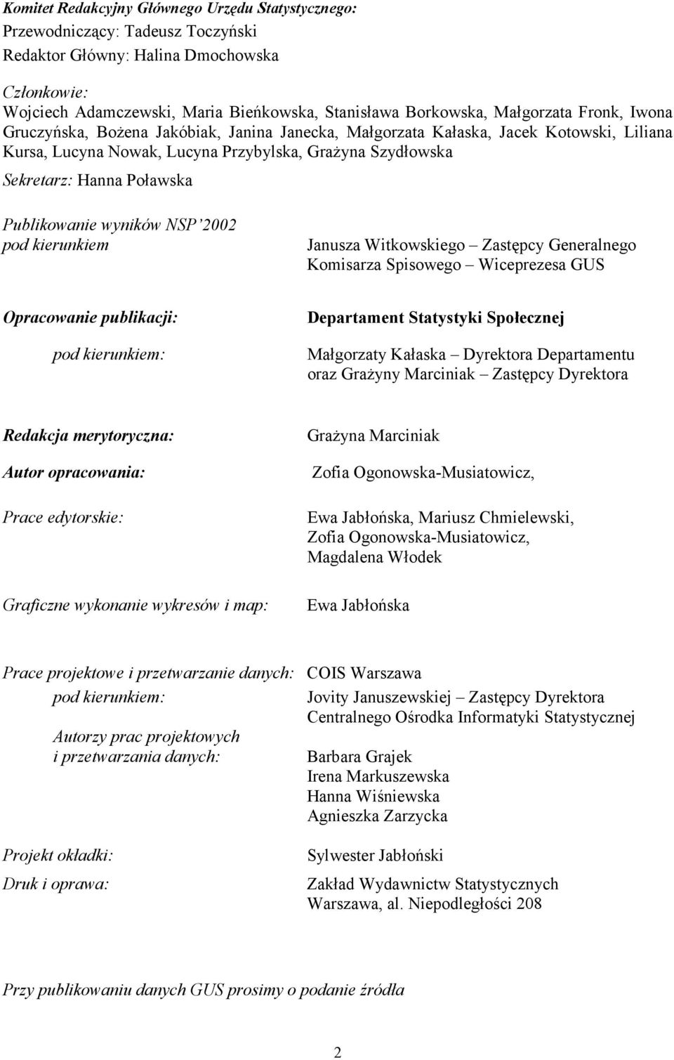 Publikowanie wyników NSP 2002 pod kierunkiem Janusza Witkowskiego Zastępcy Generalnego Komisarza Spisowego Wiceprezesa GUS Opracowanie publikacji: pod kierunkiem: Departament Statystyki Społecznej