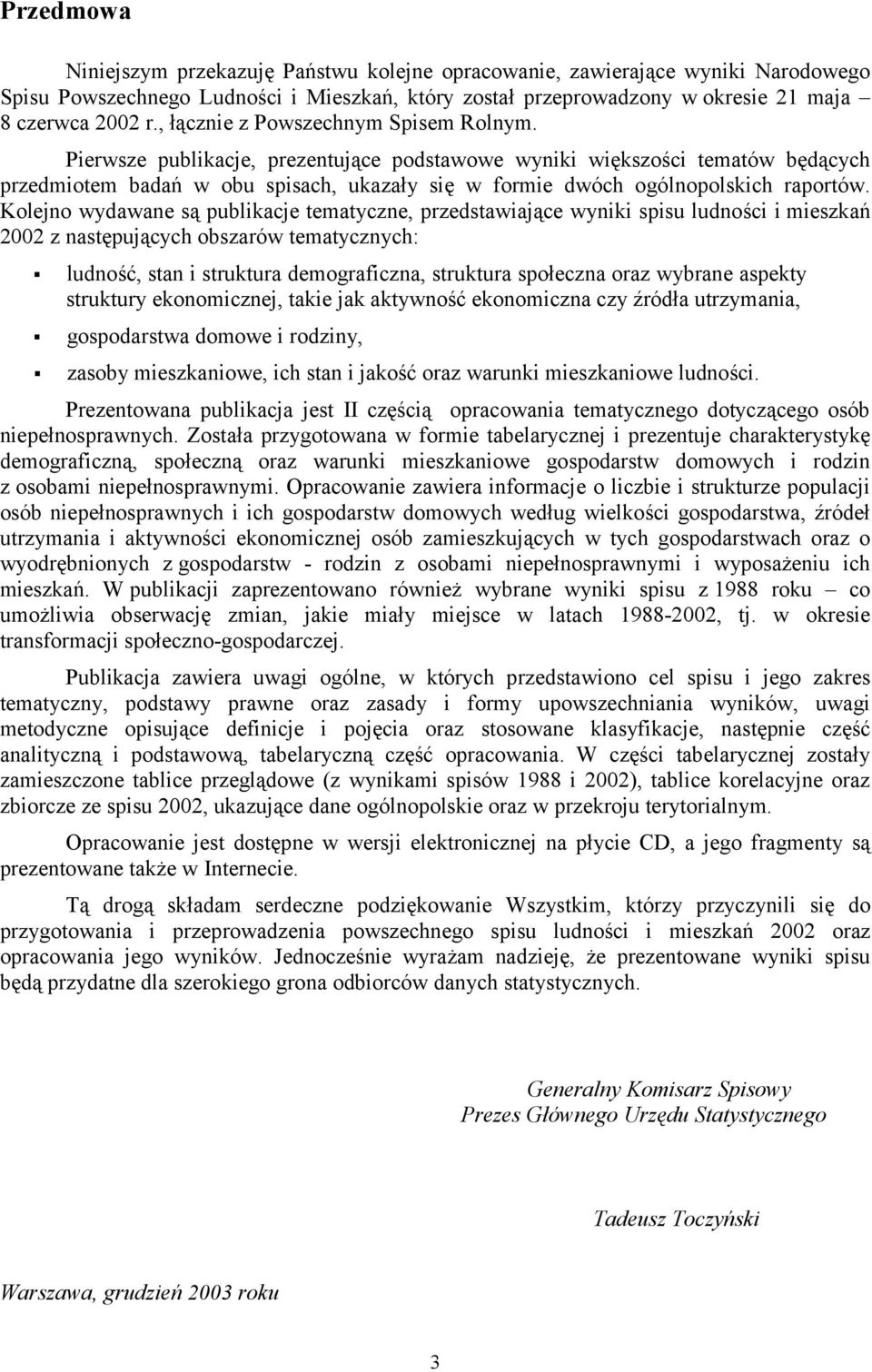 Pierwsze publikacje, prezentujące podstawowe wyniki większości tematów będących przedmiotem badań w obu spisach, ukazały się w formie dwóch ogólnopolskich raportów.