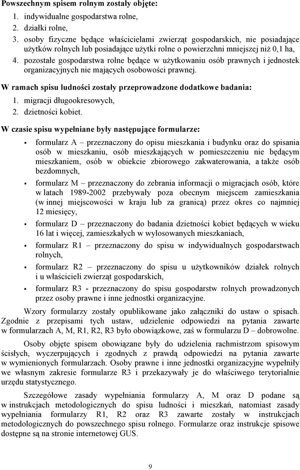 pozostałe gospodarstwa rolne będące w użytkowaniu osób prawnych i jednostek organizacyjnych nie mających osobowości prawnej. W ramach spisu ludności zostały przeprowadzone dodatkowe badania: 1.