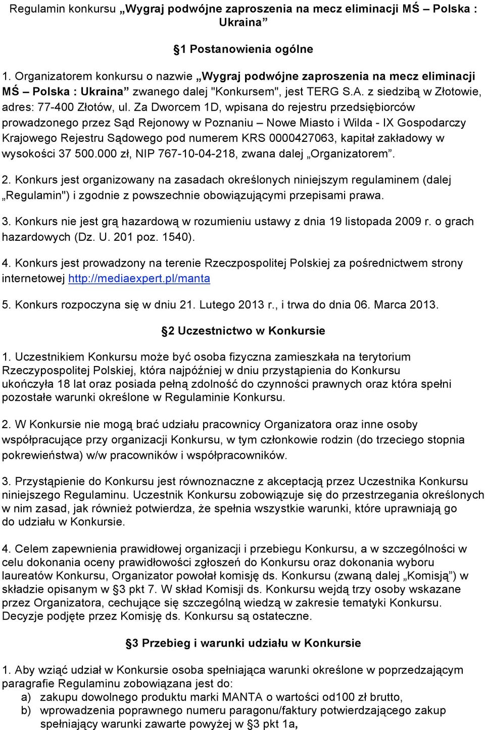 Za Dworcem 1D, wpisana do rejestru przedsiębiorców prowadzonego przez Sąd Rejonowy w Poznaniu Nowe Miasto i Wilda - IX Gospodarczy Krajowego Rejestru Sądowego pod numerem KRS 0000427063, kapitał