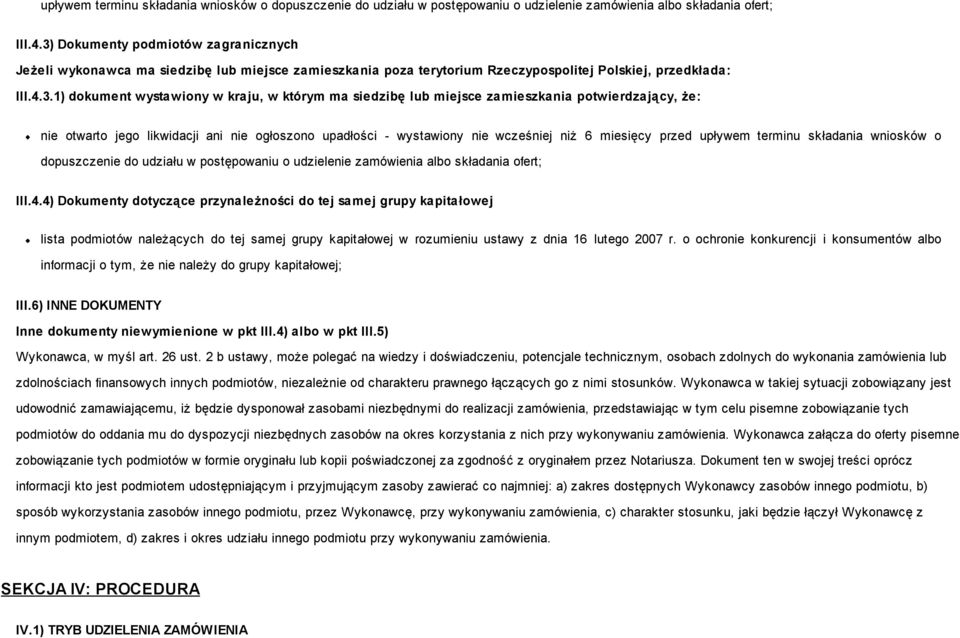 siedzibę lub miejsce zamieszkania potwierdzający, że: nie otwarto jego likwidacji ani nie ogłoszono upadłości - wystawiony nie wcześniej niż 6 miesięcy przed 4) Dokumenty dotyczące przynależności do