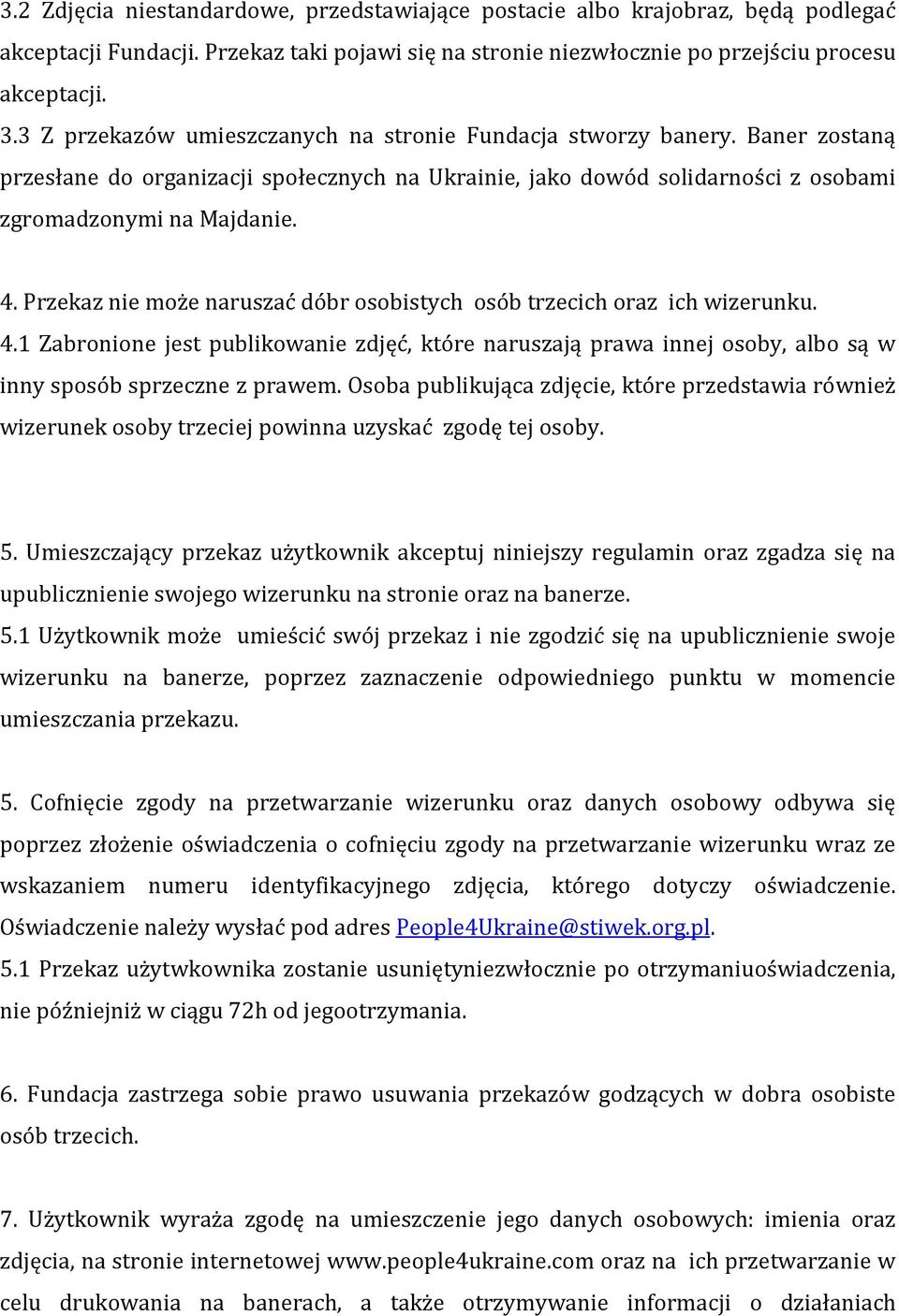 Przekaz nie może naruszać dóbr osobistych osób trzecich oraz ich wizerunku. 4.1 Zabronione jest publikowanie zdjęć, które naruszają prawa innej osoby, albo są w inny sposób sprzeczne z prawem.