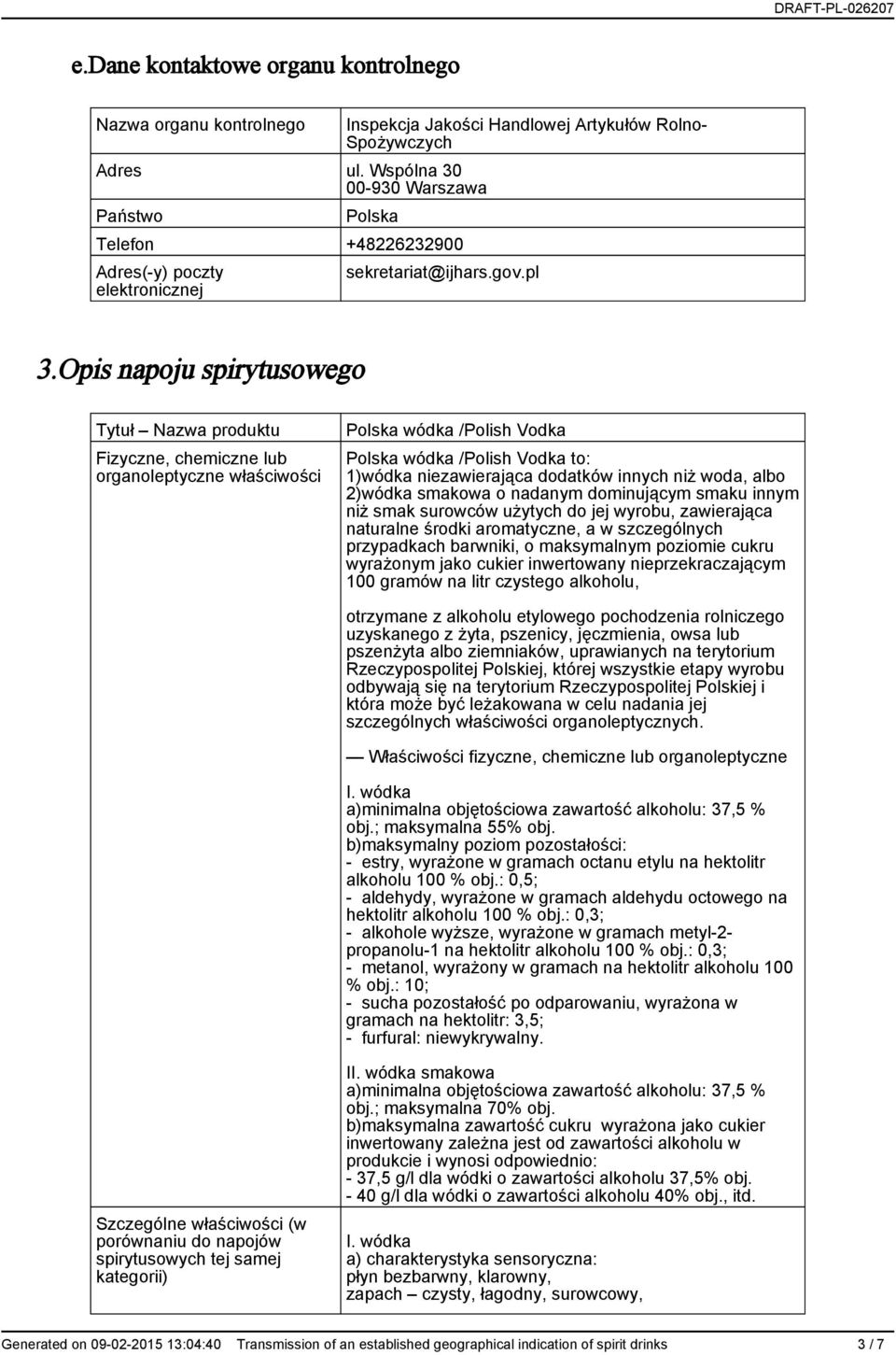 albo 2)wódka smakowa o nadanym dominującym smaku innym niż smak surowców użytych do jej wyrobu, zawierająca naturalne środki aromatyczne, a w szczególnych przypadkach barwniki, o maksymalnym poziomie