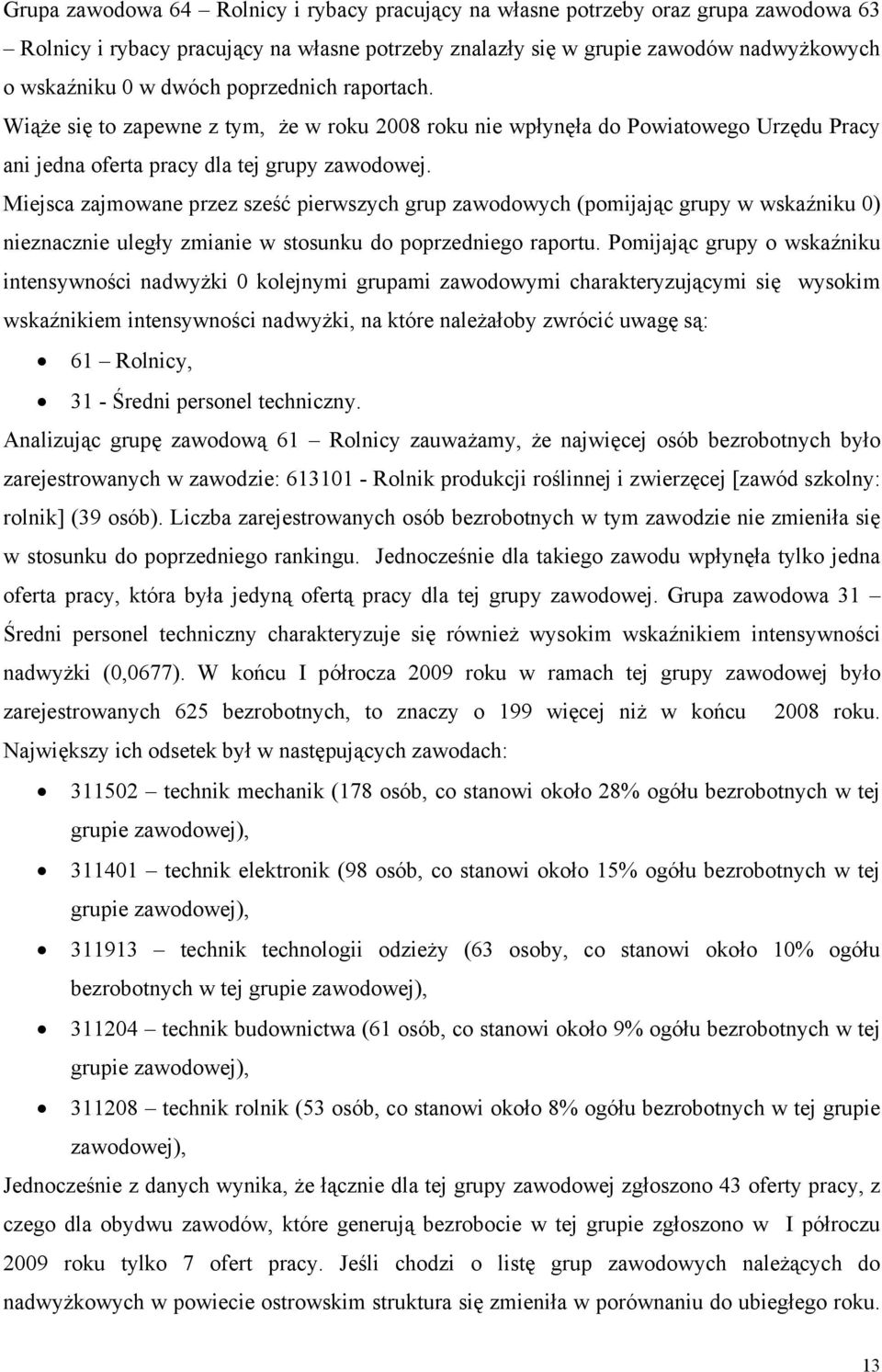 Miejsca zajmowane przez sześć pierwszych grup zawodowych (pomijając grupy w wskaźniku 0) nieznacznie uległy zmianie w stosunku do poprzedniego raportu.