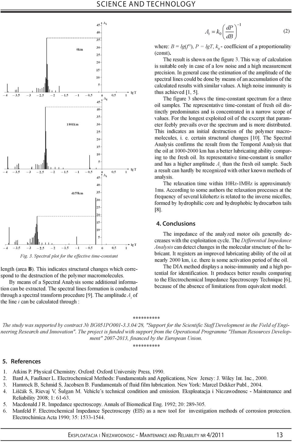 In general case the estmaton of the ampltude of the spectral lnes could be done by means of an accumulaton of the calculated results wth smlar values. A hgh nose mmunty s thus acheved [, 5].