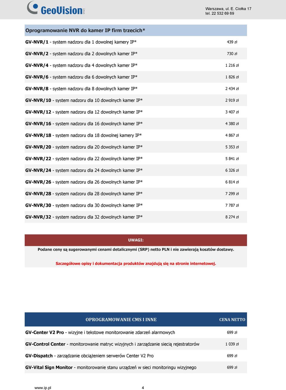 dowolnych kamer IP* GV-NVR/16 - system nadzoru dla 16 dowolnych kamer IP* GV-NVR/18 - system nadzoru dla 18 dowolnej kamery IP* GV-NVR/20 - system nadzoru dla 20 dowolnych kamer IP* GV-NVR/22 -