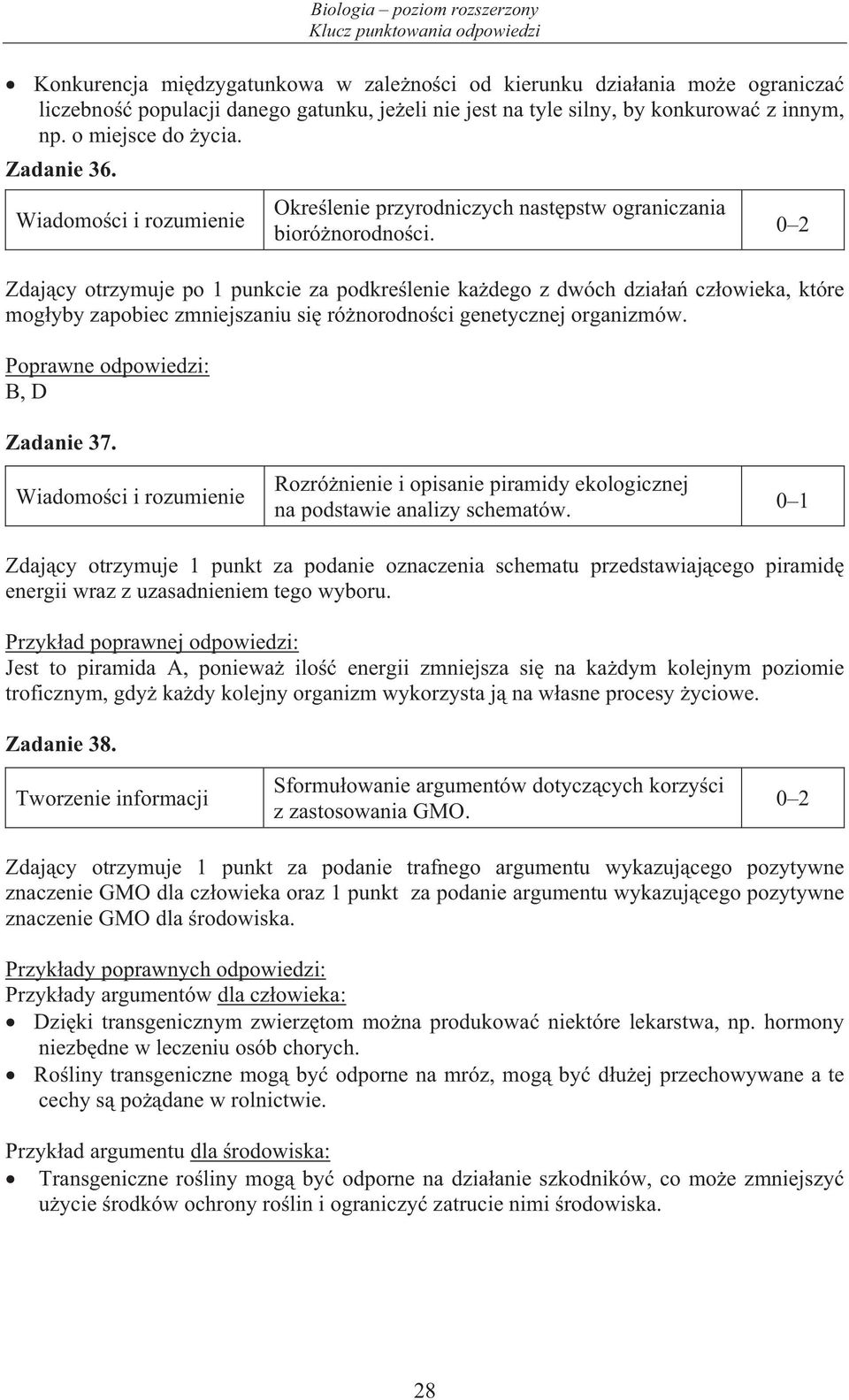 Zdaj cy otrzymuje po 1 punkcie za podkre lenie ka dego z dwóch dzia a cz owieka, które mog yby zapobiec zmniejszaniu si ró norodno ci genetycznej organizmów. Poprawne odpowiedzi: B, D Zadanie 37.