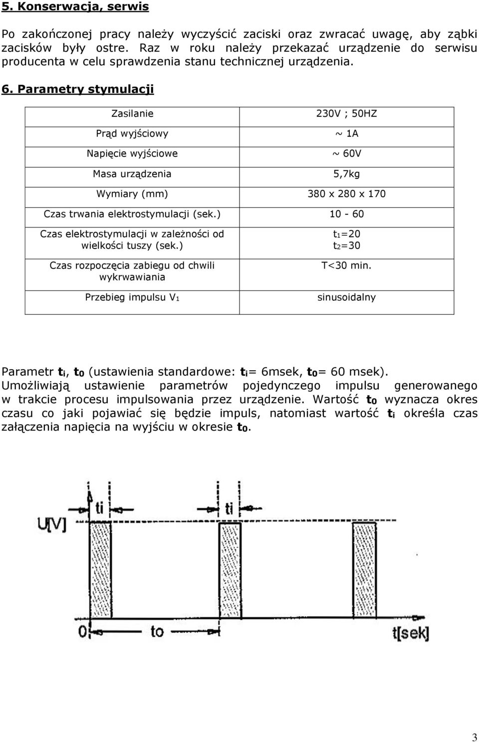 Parametry stymulacji Zasilanie Prąd wyjściowy Napięcie wyjściowe Masa urządzenia 230V ; 50HZ ~ 1A ~ 60V 5,7kg Wymiary (mm) 380 x 280 x 170 Czas trwania elektrostymulacji (sek.