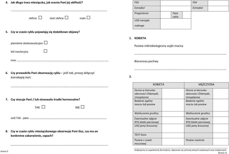 Czy prowadziła Pani obserwację cyklu jeśli tak, proszę dołączyd kserokopię kart. 2.... 7. Czy stosuje Pani / lub stosowała środki hormonalne? TAK NIE Jeśli TAK - jakie: 8.