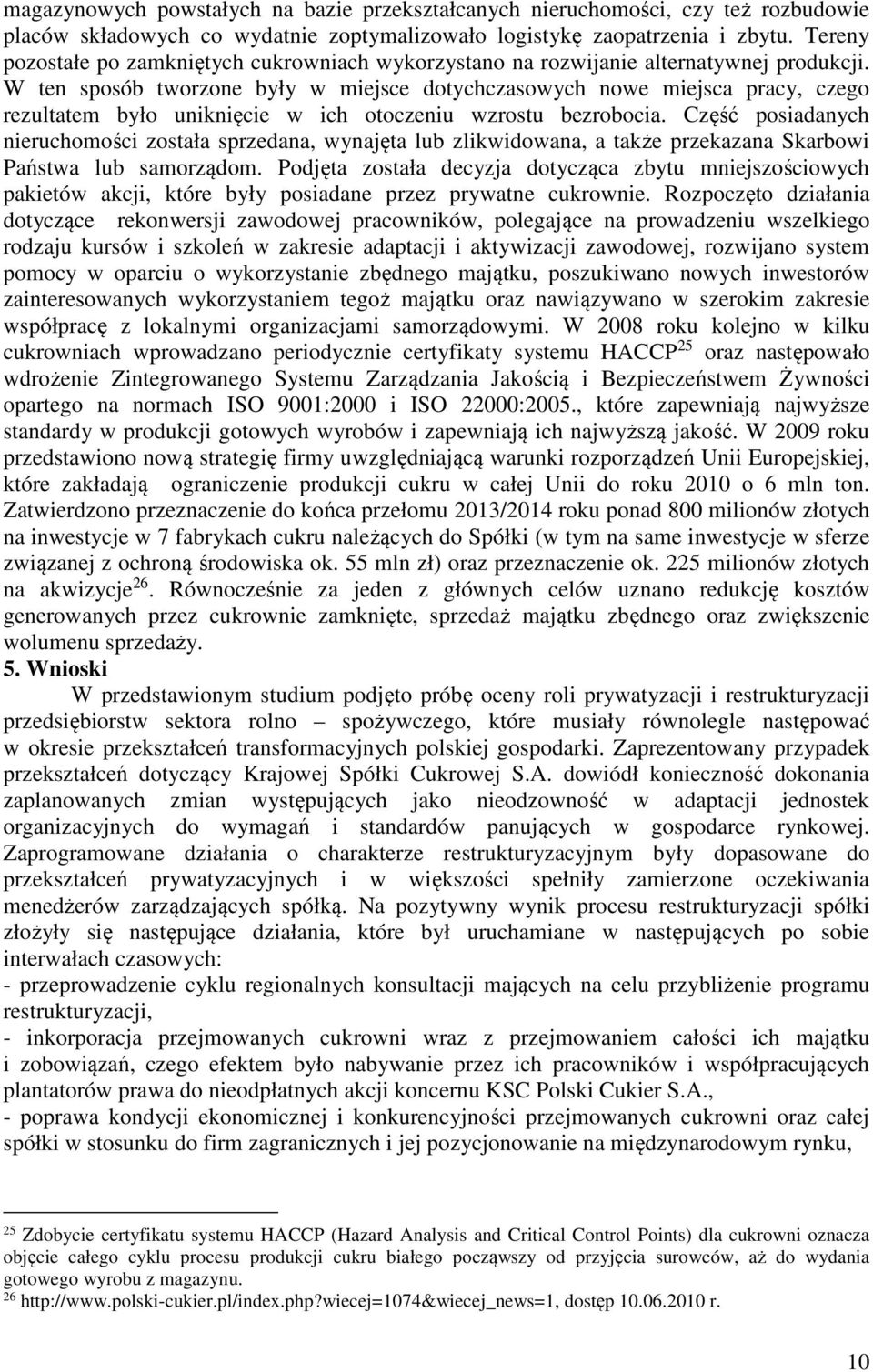 W ten sposób tworzone były w miejsce dotychczasowych nowe miejsca pracy, czego rezultatem było uniknięcie w ich otoczeniu wzrostu bezrobocia.