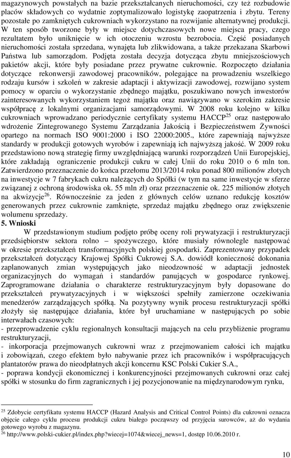 W ten sposób tworzone były w miejsce dotychczasowych nowe miejsca pracy, czego rezultatem było uniknięcie w ich otoczeniu wzrostu bezrobocia.