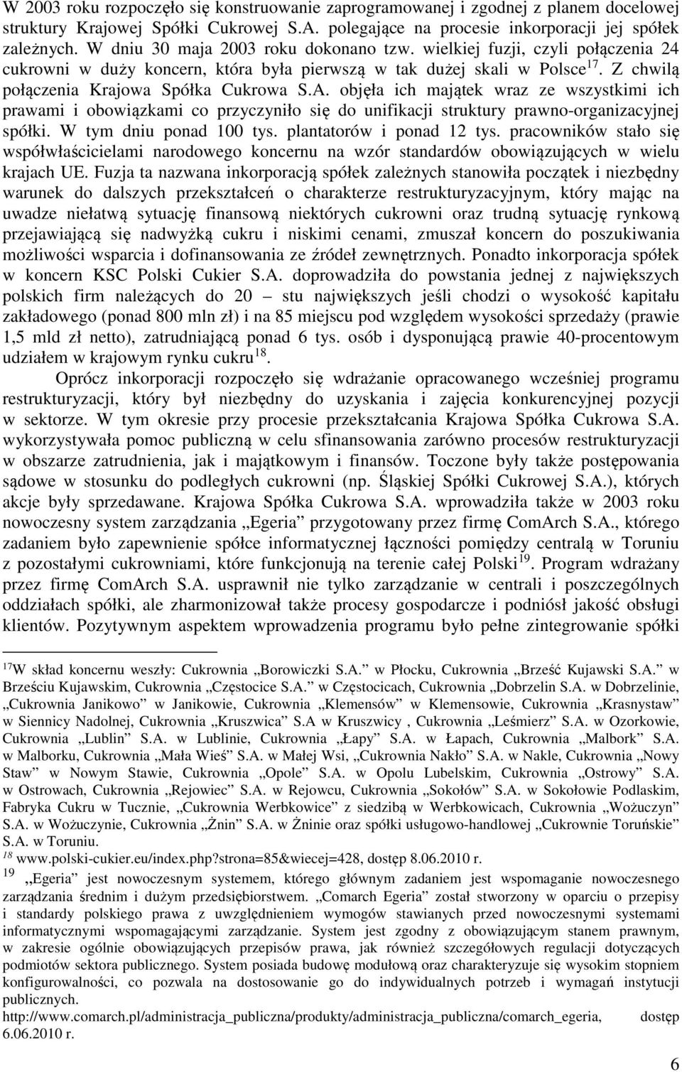 objęła ich majątek wraz ze wszystkimi ich prawami i obowiązkami co przyczyniło się do unifikacji struktury prawno-organizacyjnej spółki. W tym dniu ponad 100 tys. plantatorów i ponad 12 tys.