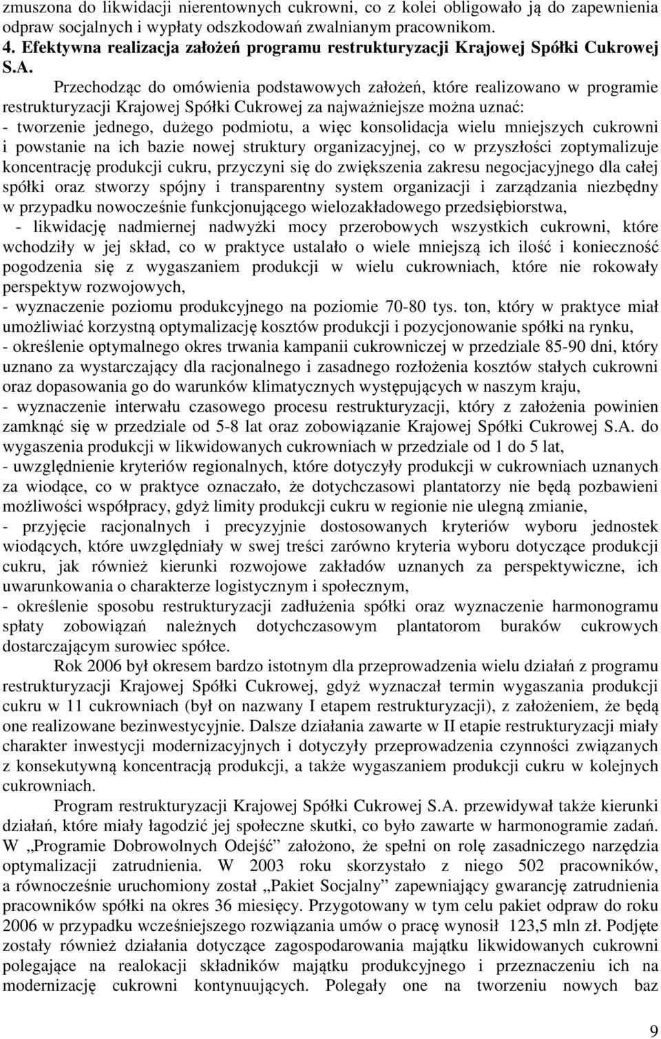 Przechodząc do omówienia podstawowych założeń, które realizowano w programie restrukturyzacji Krajowej Spółki Cukrowej za najważniejsze można uznać: - tworzenie jednego, dużego podmiotu, a więc